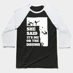 She Said Its Me Or Drums? Funny gift print! Baseball T-Shirt